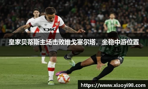皇家贝蒂斯主场击败维戈塞尔塔，坐稳中游位置