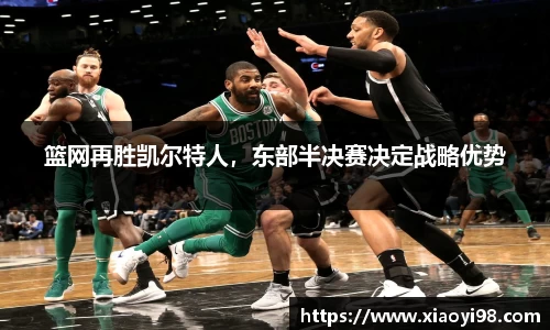 篮网再胜凯尔特人，东部半决赛决定战略优势